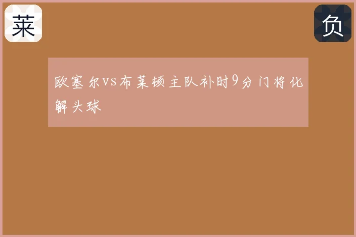 欧塞尔vs布莱顿主队补时9分门将化解头球